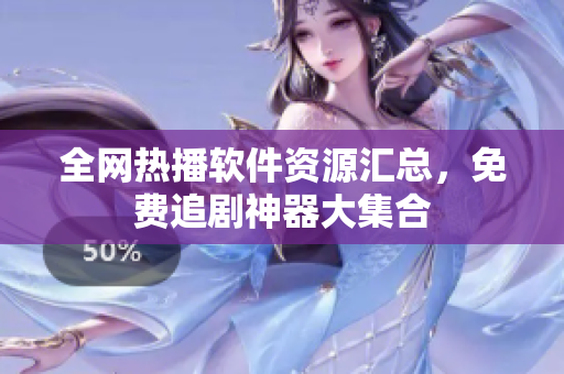 全網(wǎng)熱播軟件資源匯總，免費追劇神器大集合