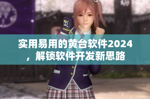 實用易用的黃臺軟件2024，解鎖軟件開發(fā)新思路