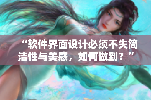 “軟件界面設(shè)計必須不失簡潔性與美感，如何做到？”