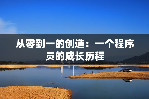從零到一的創(chuàng)造：一個(gè)程序員的成長(zhǎng)歷程