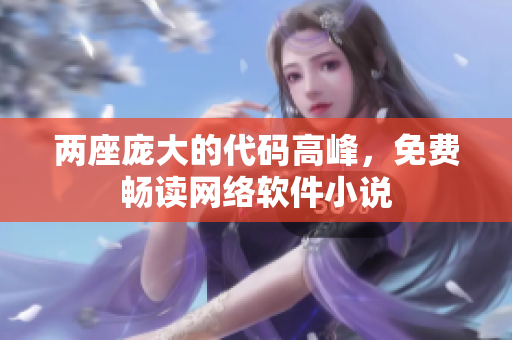兩座龐大的代碼高峰，免費暢讀網(wǎng)絡軟件小說