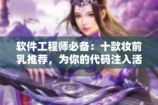 軟件工程師必備：十款?yuàn)y前乳推薦，為你的代碼注入活力！