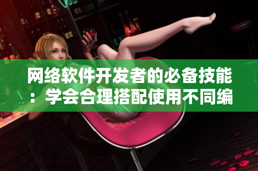 網(wǎng)絡(luò)軟件開發(fā)者的必備技能：學(xué)會(huì)合理搭配使用不同編程語(yǔ)言