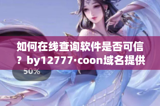 如何在線(xiàn)查詢(xún)軟件是否可信？by12777·coon域名提供實(shí)用工具！
