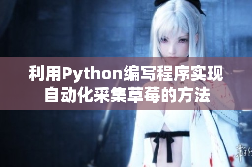 利用Python編寫程序實現(xiàn)自動化采集草莓的方法