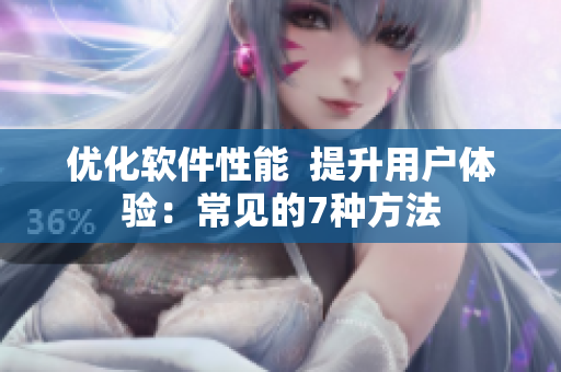 優(yōu)化軟件性能  提升用戶體驗(yàn)：常見的7種方法