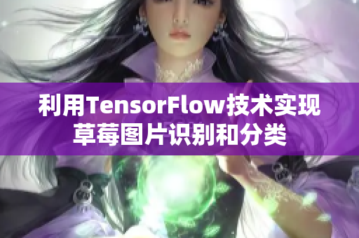 利用TensorFlow技術(shù)實現(xiàn)草莓圖片識別和分類