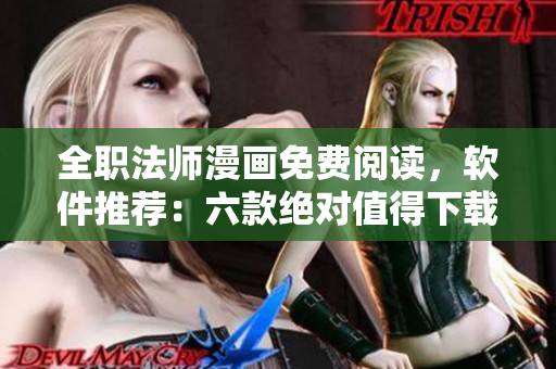 全職法師漫畫免費(fèi)閱讀，軟件推薦：六款絕對值得下載的漫畫閱讀軟件