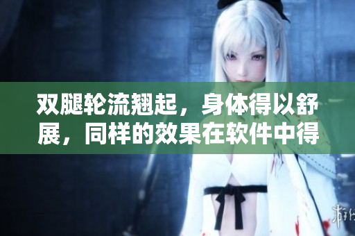雙腿輪流翹起，身體得以舒展，同樣的效果在軟件中得以實(shí)現(xiàn)嗎？