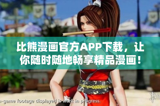 比熊漫畫官方APP下載，讓你隨時(shí)隨地暢享精品漫畫！