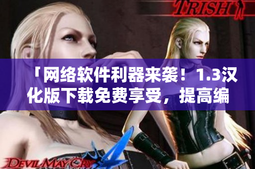 「網(wǎng)絡(luò)軟件利器來襲！1.3漢化版下載免費(fèi)享受，提高編程效率」