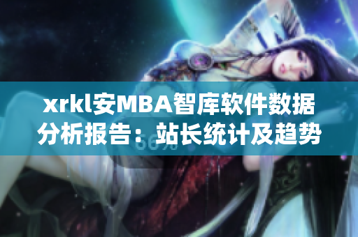 xrkl安MBA智庫軟件數(shù)據(jù)分析報(bào)告：站長統(tǒng)計(jì)及趨勢分析
