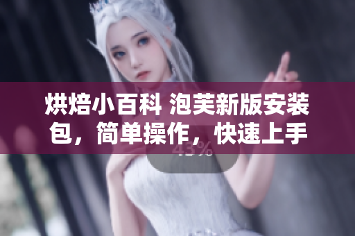 烘焙小百科 泡芙新版安裝包，簡單操作，快速上手