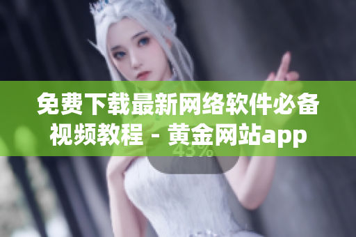 免費下載最新網(wǎng)絡(luò)軟件必備視頻教程 - 黃金網(wǎng)站app