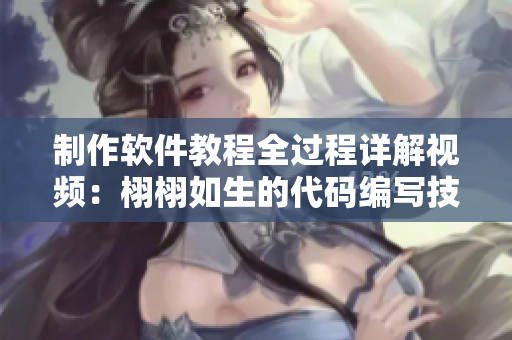 制作軟件教程全過(guò)程詳解視頻：栩栩如生的代碼編寫(xiě)技巧