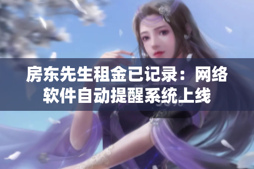 房東先生租金已記錄：網(wǎng)絡(luò)軟件自動提醒系統(tǒng)上線