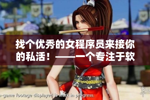 找個優(yōu)秀的女程序員來接你的私活！——一個專注于軟件開發(fā)的編輯建議