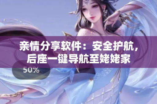 親情分享軟件：安全護(hù)航，后座一鍵導(dǎo)航至姥姥家