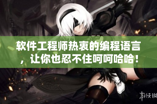 軟件工程師熱衷的編程語(yǔ)言，讓你也忍不住呵呵哈哈！