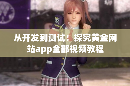 從開發(fā)到測試！探究黃金網(wǎng)站app全部視頻教程