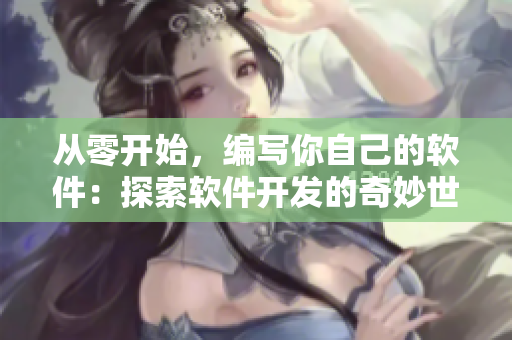 從零開始，編寫你自己的軟件：探索軟件開發(fā)的奇妙世界