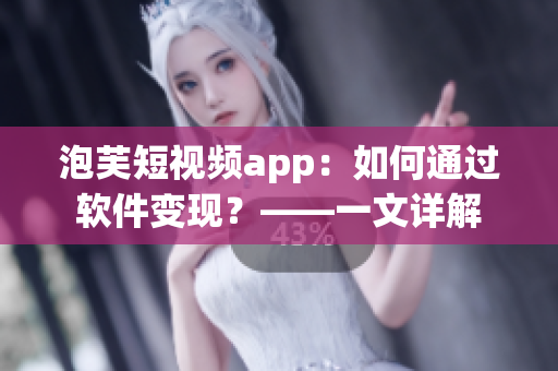 泡芙短視頻app：如何通過軟件變現(xiàn)？——一文詳解