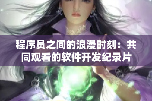 程序員之間的浪漫時刻：共同觀看的軟件開發(fā)紀(jì)錄片