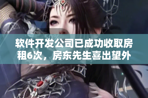 軟件開發(fā)公司已成功收取房租6次，房東先生喜出望外