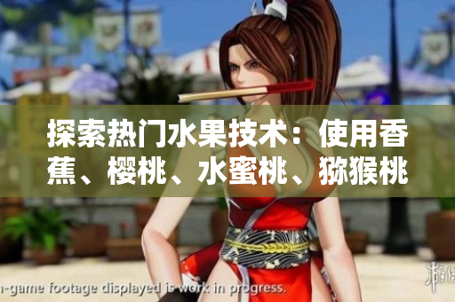 探索熱門水果技術(shù)：使用香蕉、櫻桃、水蜜桃、獼猴桃和菠蘿進(jìn)行軟件開發(fā)