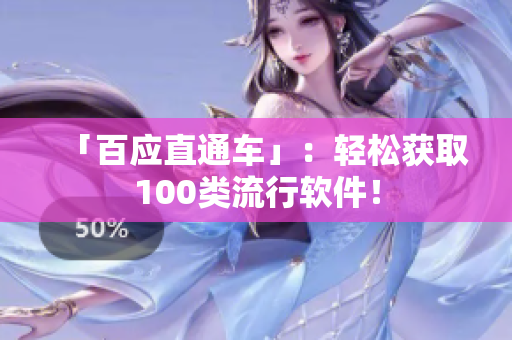 「百應(yīng)直通車」：輕松獲取100類流行軟件！