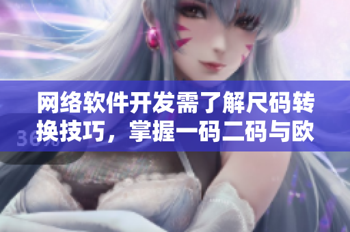 網(wǎng)絡(luò)軟件開發(fā)需了解尺碼轉(zhuǎn)換技巧，掌握一碼二碼與歐洲尺碼之別