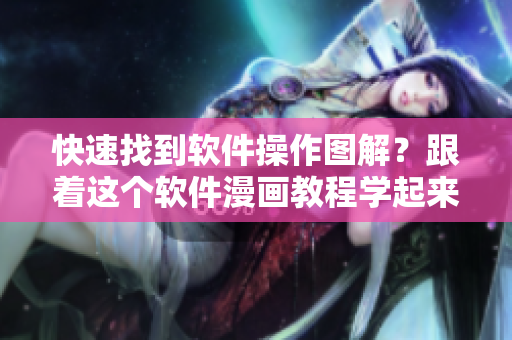 快速找到軟件操作圖解？跟著這個軟件漫畫教程學起來！
