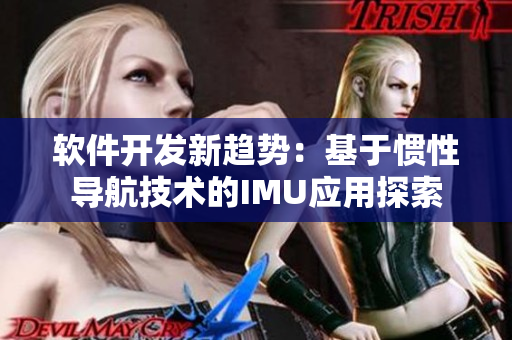 軟件開發(fā)新趨勢：基于慣性導航技術(shù)的IMU應用探索