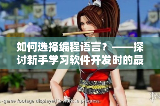 如何選擇編程語言？——探討新手學習軟件開發(fā)時的最佳選擇