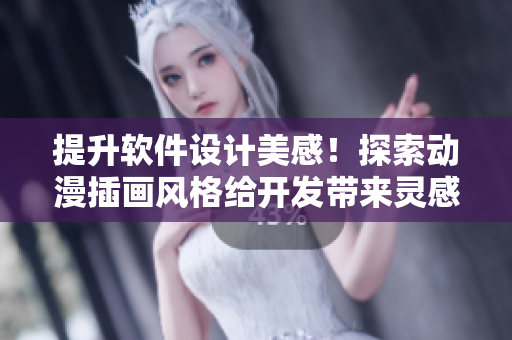提升軟件設(shè)計美感！探索動漫插畫風(fēng)格給開發(fā)帶來靈感的網(wǎng)站