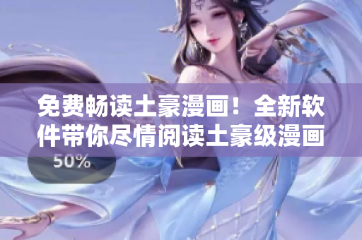 免費(fèi)暢讀土豪漫畫！全新軟件帶你盡情閱讀土豪級(jí)漫畫