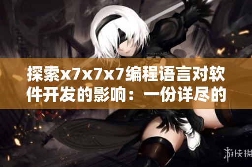 探索x7x7x7編程語言對軟件開發(fā)的影響：一份詳盡的分析報告