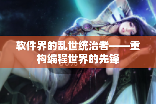 軟件界的亂世統(tǒng)治者——重構(gòu)編程世界的先鋒
