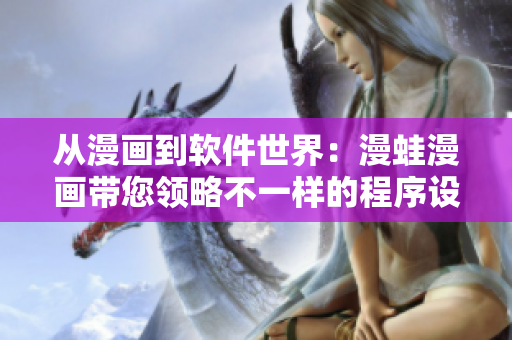 從漫畫(huà)到軟件世界：漫蛙漫畫(huà)帶您領(lǐng)略不一樣的程序設(shè)計(jì)之美