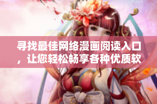 尋找最佳網(wǎng)絡(luò)漫畫閱讀入口，讓您輕松暢享各種優(yōu)質(zhì)軟件主題漫畫！