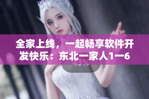 全家上線，一起暢享軟件開(kāi)發(fā)快樂(lè)：東北一家人1一6