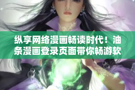 縱享網(wǎng)絡(luò)漫畫暢讀時代！油條漫畫登錄頁面帶你暢游軟件世界