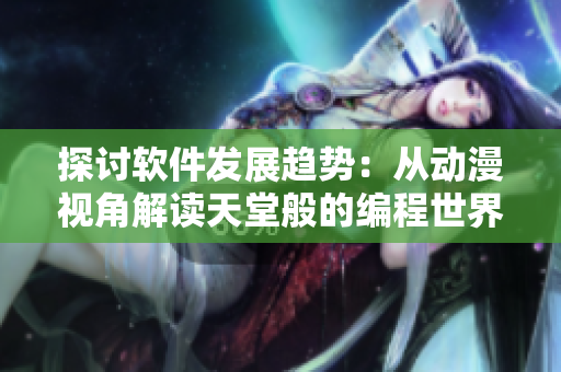 探討軟件發(fā)展趨勢：從動漫視角解讀天堂般的編程世界
