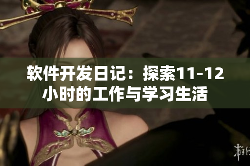 軟件開發(fā)日記：探索11-12小時(shí)的工作與學(xué)習(xí)生活