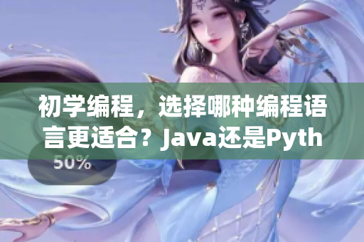 初學(xué)編程，選擇哪種編程語言更適合？Java還是Python
