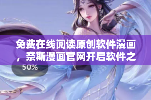 免費在線閱讀原創(chuàng)軟件漫畫，奈斯漫畫官網(wǎng)開啟軟件之旅