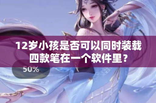 12歲小孩是否可以同時裝載四款筆在一個軟件里？