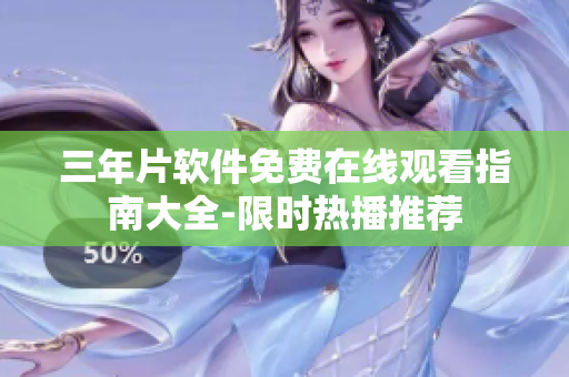 三年片軟件免費(fèi)在線觀看指南大全-限時熱播推薦