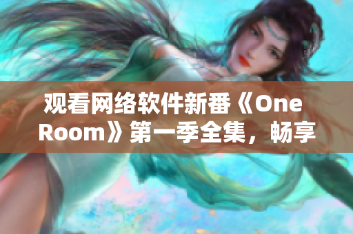 觀看網(wǎng)絡(luò)軟件新番《One Room》第一季全集，暢享廣闊程序員視野