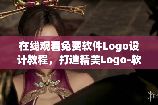 在線觀看免費軟件Logo設計教程，打造精美Logo-軟件編輯
